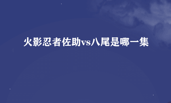 火影忍者佐助vs八尾是哪一集
