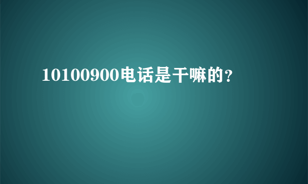 10100900电话是干嘛的？
