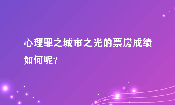 心理罪之城市之光的票房成绩如何呢?