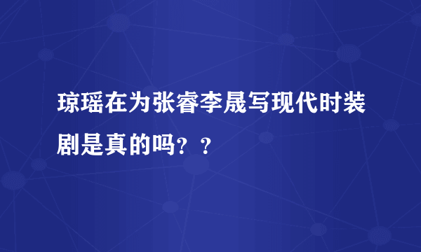 琼瑶在为张睿李晟写现代时装剧是真的吗？？