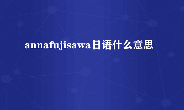 annafujisawa日语什么意思