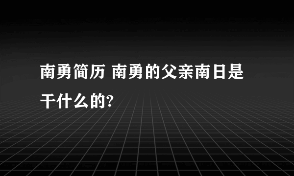 南勇简历 南勇的父亲南日是干什么的?