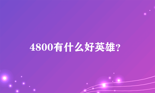 4800有什么好英雄？