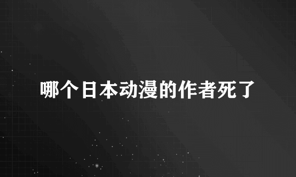 哪个日本动漫的作者死了