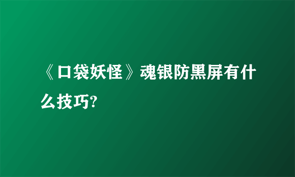 《口袋妖怪》魂银防黑屏有什么技巧?