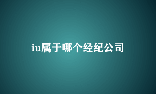 iu属于哪个经纪公司