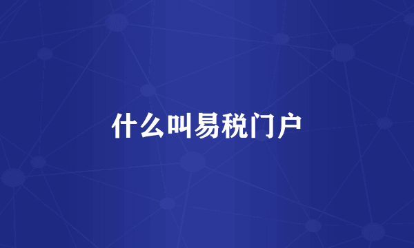 什么叫易税门户