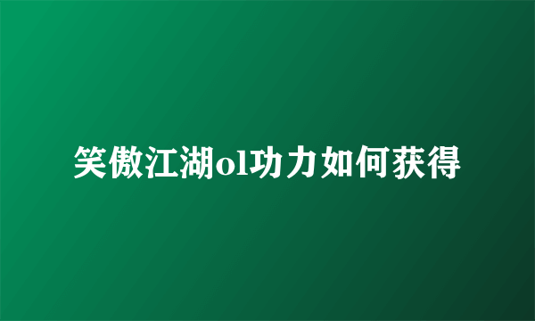 笑傲江湖ol功力如何获得