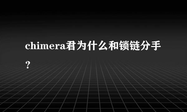 chimera君为什么和锁链分手？