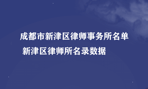 成都市新津区律师事务所名单 新津区律师所名录数据