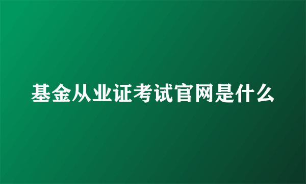 基金从业证考试官网是什么