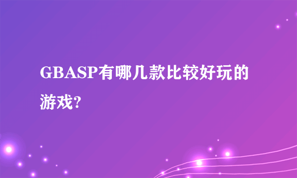 GBASP有哪几款比较好玩的游戏?
