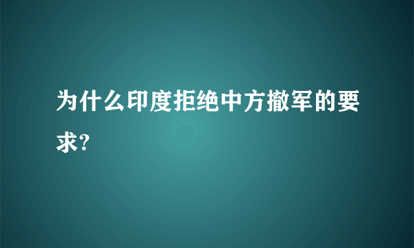 为什么印度拒绝中方撤军的要求?
