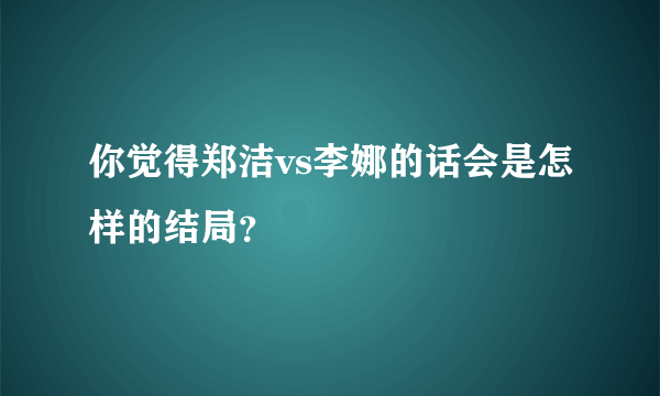 你觉得郑洁vs李娜的话会是怎样的结局？
