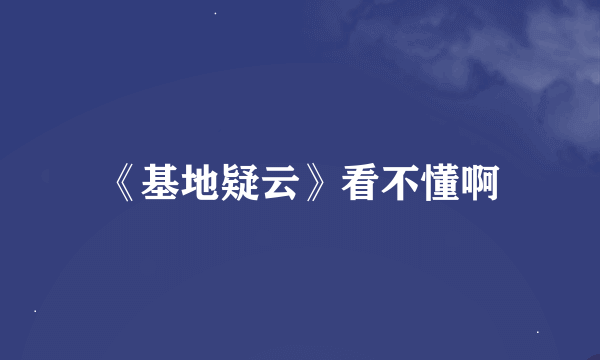 《基地疑云》看不懂啊