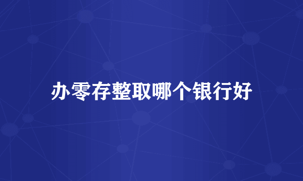 办零存整取哪个银行好