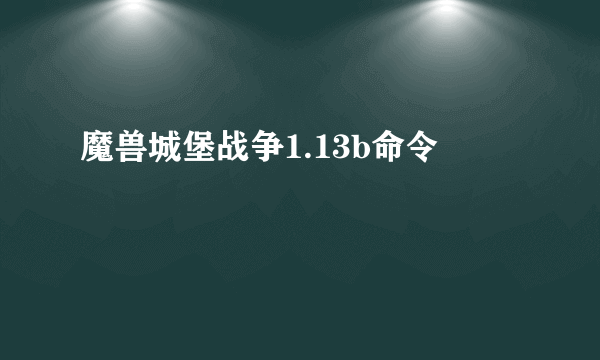 魔兽城堡战争1.13b命令