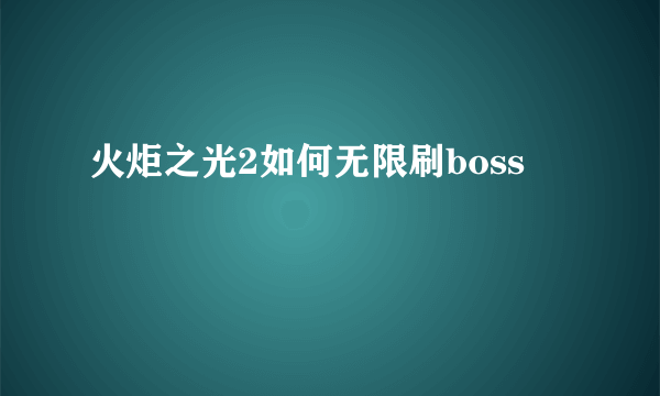 火炬之光2如何无限刷boss