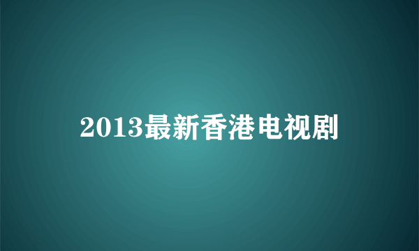2013最新香港电视剧