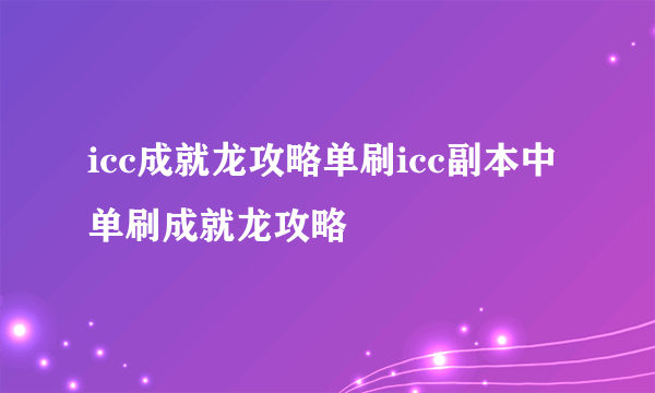icc成就龙攻略单刷icc副本中单刷成就龙攻略