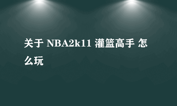 关于 NBA2k11 灌篮高手 怎么玩