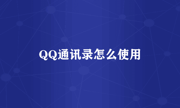 QQ通讯录怎么使用