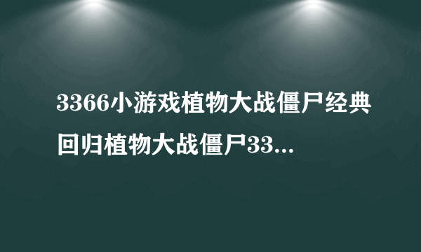 3366小游戏植物大战僵尸经典回归植物大战僵尸3366小游戏