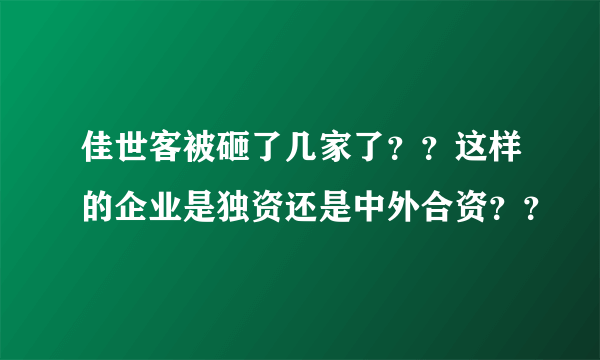 佳世客被砸了几家了？？这样的企业是独资还是中外合资？？