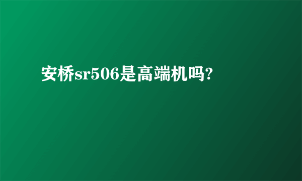 安桥sr506是高端机吗?