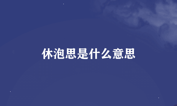 休泡思是什么意思