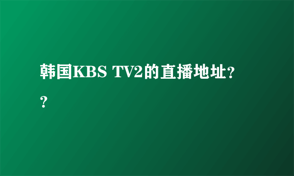 韩国KBS TV2的直播地址？？