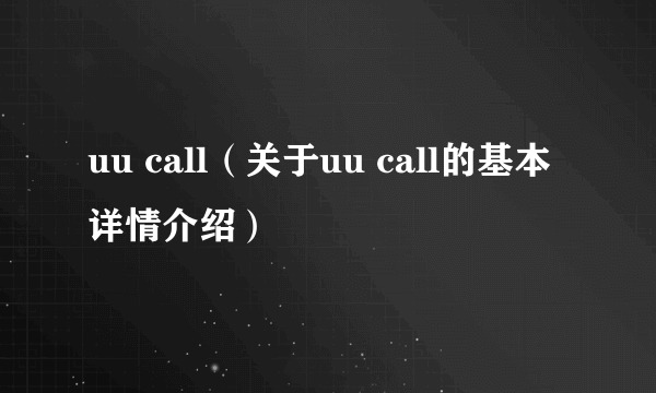 uu call（关于uu call的基本详情介绍）