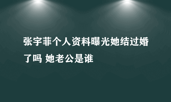 张宇菲个人资料曝光她结过婚了吗 她老公是谁