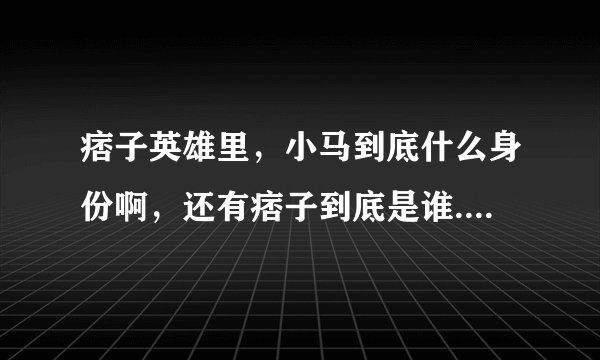 痞子英雄里，小马到底什么身份啊，还有痞子到底是谁......