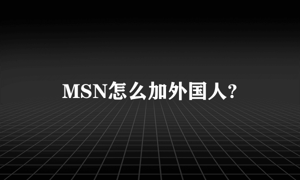 MSN怎么加外国人?