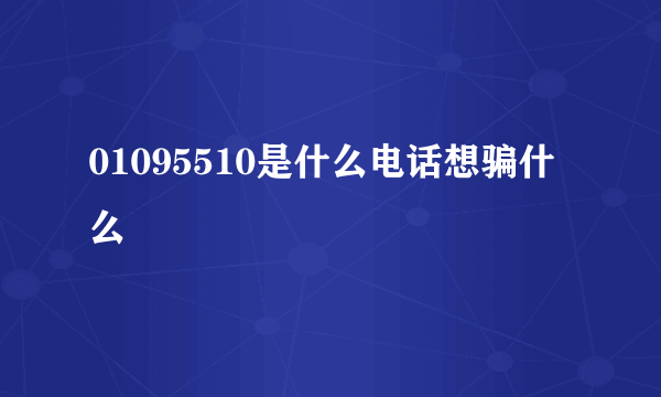 01095510是什么电话想骗什么