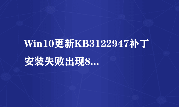 Win10更新KB3122947补丁安装失败出现80070643错误的解决办法
