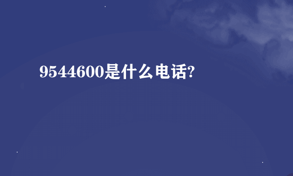 9544600是什么电话?
