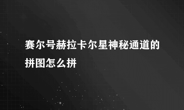 赛尔号赫拉卡尔星神秘通道的拼图怎么拼