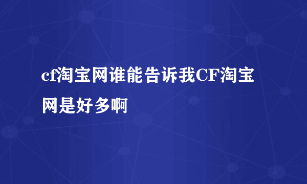cf淘宝网谁能告诉我CF淘宝网是好多啊