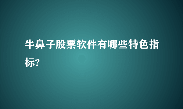 牛鼻子股票软件有哪些特色指标?