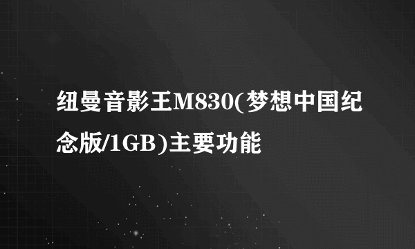 纽曼音影王M830(梦想中国纪念版/1GB)主要功能