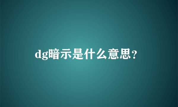 dg暗示是什么意思？