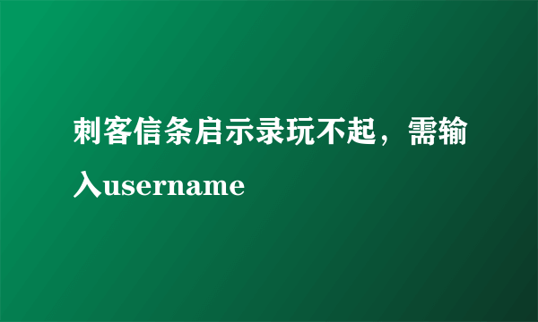刺客信条启示录玩不起，需输入username