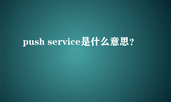 push service是什么意思？
