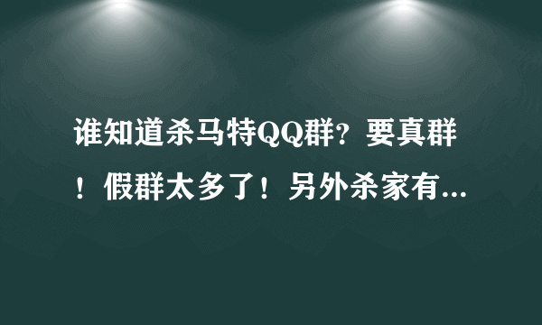 谁知道杀马特QQ群？要真群！假群太多了！另外杀家有官方群滴说法吗？