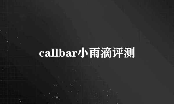 callbar小雨滴评测