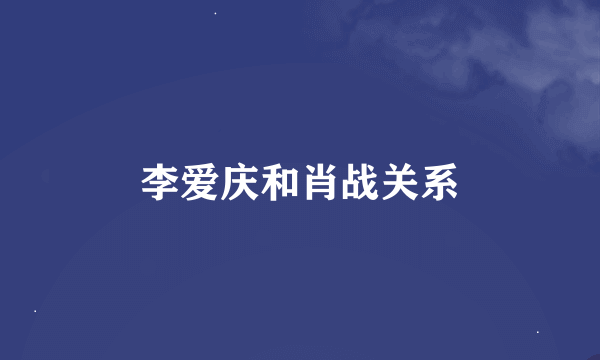 李爱庆和肖战关系