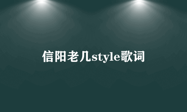 信阳老几style歌词