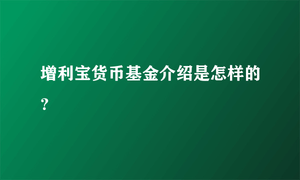 增利宝货币基金介绍是怎样的？